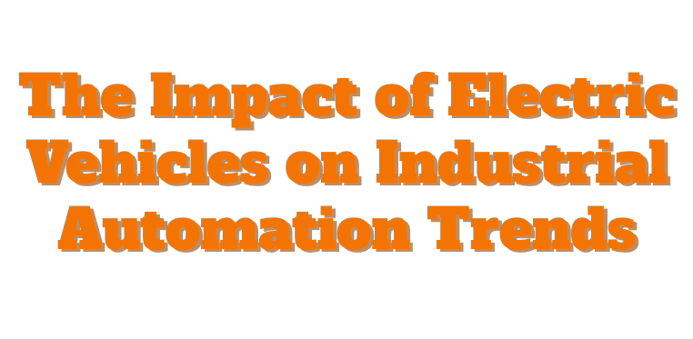 The Impact of Electric Vehicles on Industrial Automation Trends