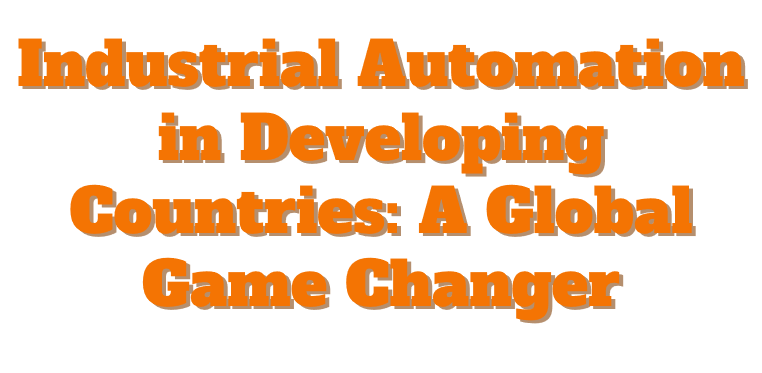 Industrial Automation in Developing Countries: A Global Game Changer