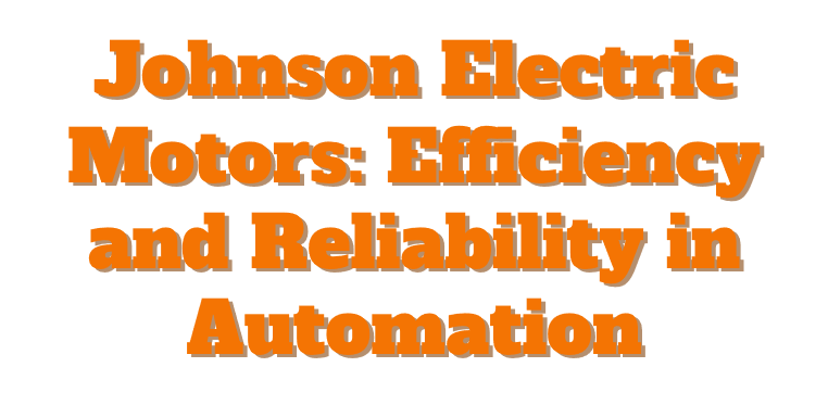 Johnson Electric Motors: Efficiency and Reliability in Automation