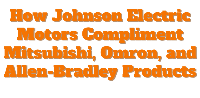 How Johnson Electric Motors Compliment Mitsubishi, Omron, and Allen-Bradley Products