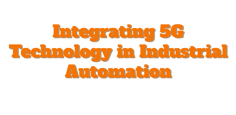 Integrating 5G Technology in Industrial Automation