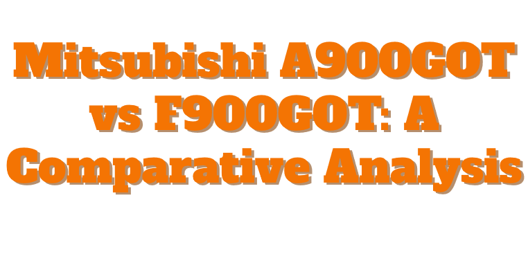 Mitsubishi A900GOT vs F900GOT: A Comparative Analysis