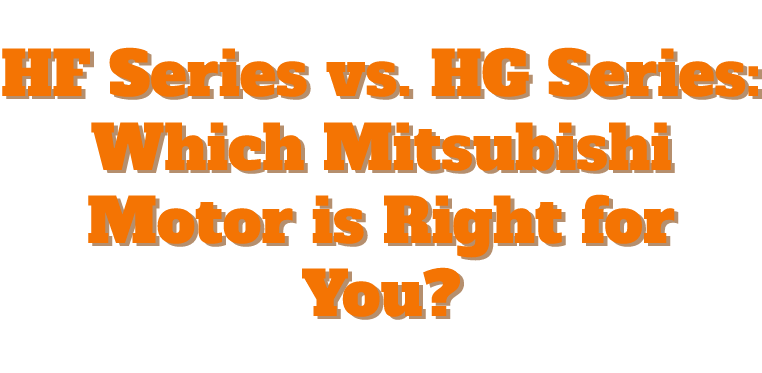 HF Series vs. HG Series: Which Mitsubishi Motor is Right for You?